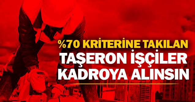 %70 Kriterine takılan taşeron işçiler kadroya alınsın