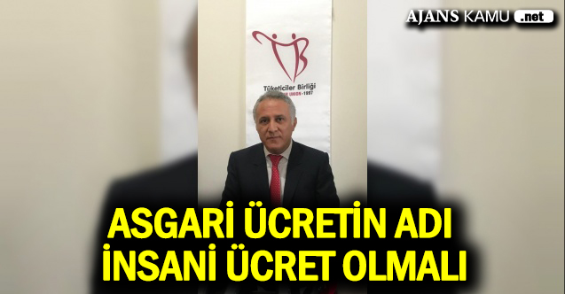 “Asgari ücretin adı ‘İnsani Ücret’ olmalı”