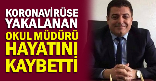 Koronavirüse yakalanan okul müdürü hayatını kaybetti