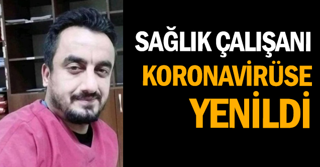 Sağlık çalışanı korona virüse yenildi