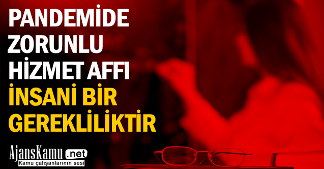 Pandemide zorunlu hizmet affı insani bir gerekliliktir