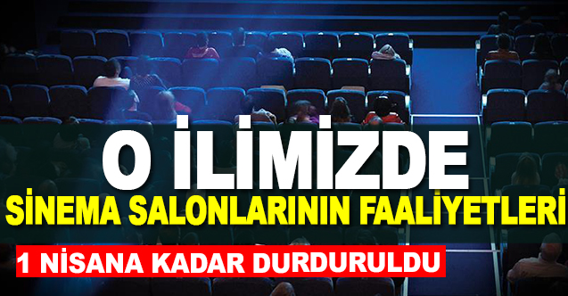 O İlimizde sinema salonlarının faaliyetlerine 1 Nisan’a kadar ara verildi