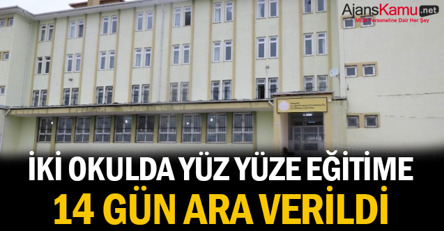 2 okulda yüz yüze eğitime 14 gün ara verildi