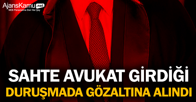Sahte avukat, ‘avukat’ olarak girdiği duruşmada gözaltına alındı