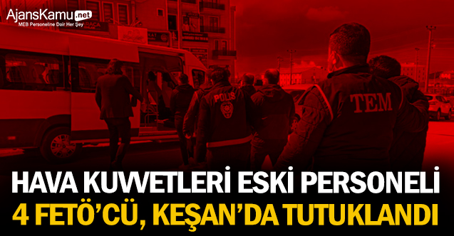 Hava Kuvvetleri eski personeli 4 FETÖ’cü, Keşan’da tutuklandı