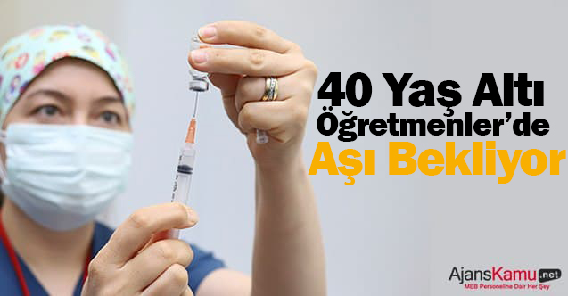 40 Yaş Altı Öğretmenler de Aşı Bekliyor