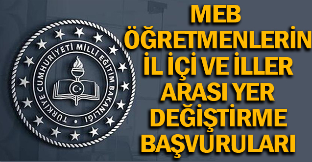 MEB Öğretmenlerin il içi ve iller arası yer değiştirme başvuruları