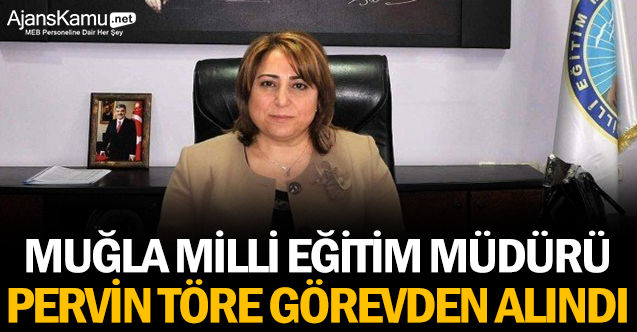 Muğla Milli Eğitim Müdürü Pervin Töre görevden alındı