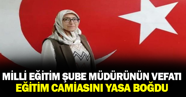 Milli Eğitim Şube Müdürünün Vefatı Sevenlerini Yasa Boğdu