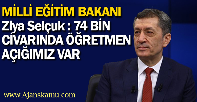 Bakan Ziya Selçuk 20 bin atamadan sonra 74 bin civarında açık öğretmen açığımız var
