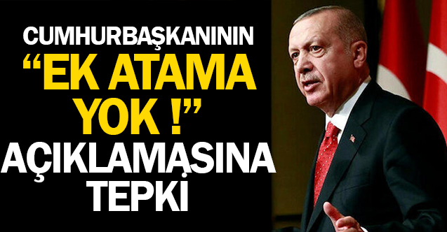 Cumhurbaşkanının "Ek Atama Yok" Açıklamasına Tepki Geldi