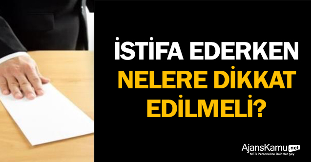 İstifa ederken nelere dikkat edilmeli?