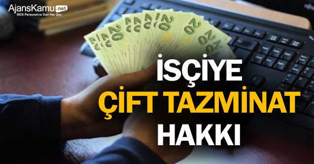 İsçiye çift tazminat hakkı
