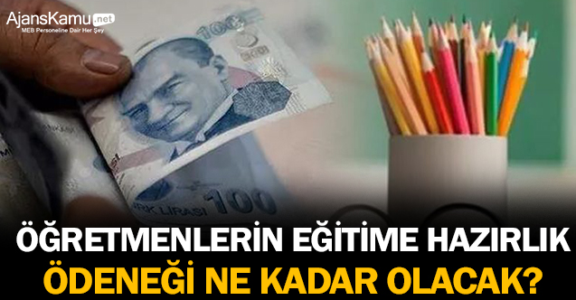 Öğretmenlerin Eğitime Hazırlık Ödeneği Ne Kadar olacak?