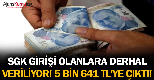 SGK girişi olanlara derhal veriliyor! 5 bin 641 TL'ye çıktı!
