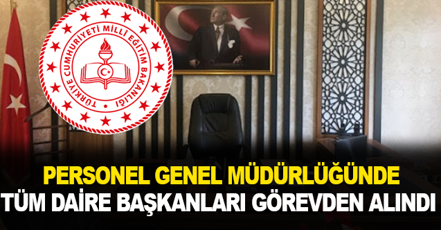 Personel Genel Müdürlüğünde Tüm Daire Başkanları Görevden Alındı