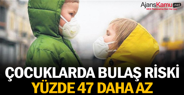 Çocuklarda bulaş riski yüzde 47 daha az