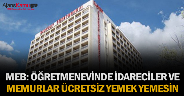 MEB: Öğretmenevinde idareciler ve memurlar ücretsiz yemek yemesin