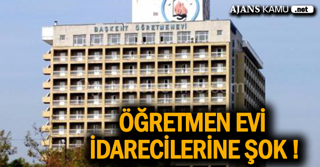 Öğretmen Evi İdarecilerine Şok