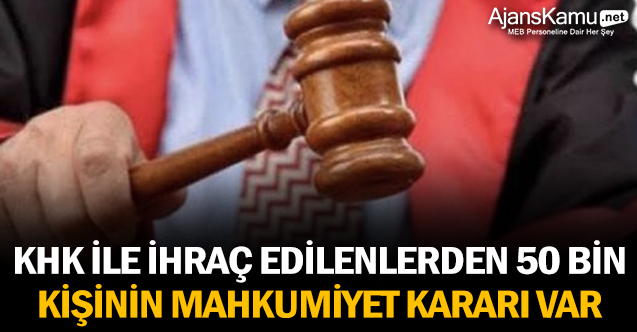 KHK ile ihraç edilenlerden 50 bin kişinin mahkumiyet kararı var
