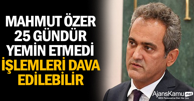 Mahmut Özer, 25 gündür yemin etmedi, işlemleri dava edilebilir