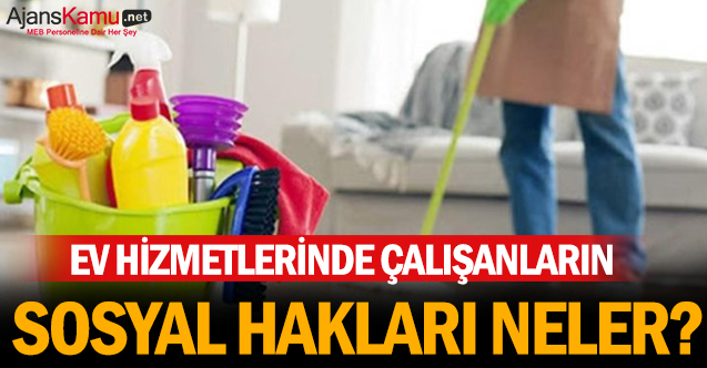 Ev hizmetlerinde çalışanların sosyal hakları neler?
