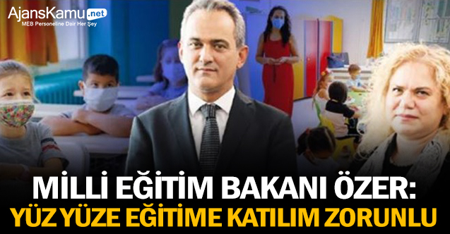 Milli Eğitim Bakanı Özer: Yüz yüze eğitime katılım zorunlu