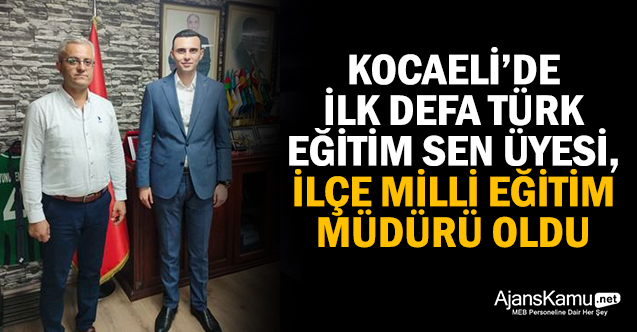 Kocaeli’de İlk Defa Türk Eğitim-Sen Üyesi, İlçe Müdürü Oldu