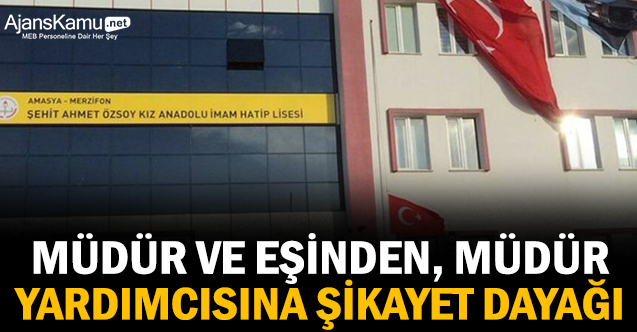 Müdür ve eşinden, müdür yardımcısına şikayet dayağı