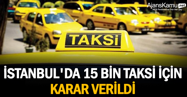 İstanbul'da 15 bin taksi için karar verildi!