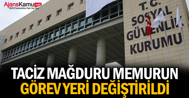 Taciz mağduru memurun görev yeri değiştirildi