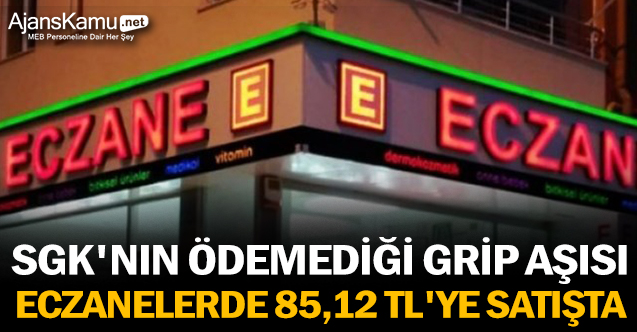 SGK'nın ödemediği grip aşısı eczanelerde 85,12 TL'ye satışta