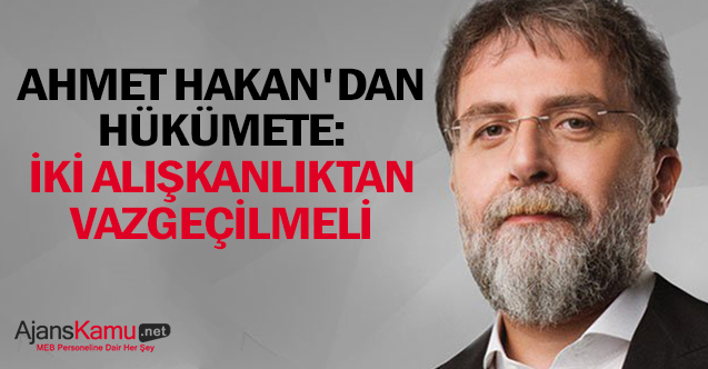 Ahmet Hakan'dan Hükümete: İki alışkanlıktan vazgeçilmeli