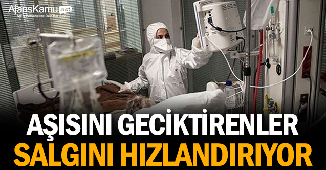 Aşısını geciktirenler salgını hızlandırıyor