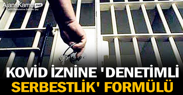 Kovid iznine 'denetimli serbestlik' formülü