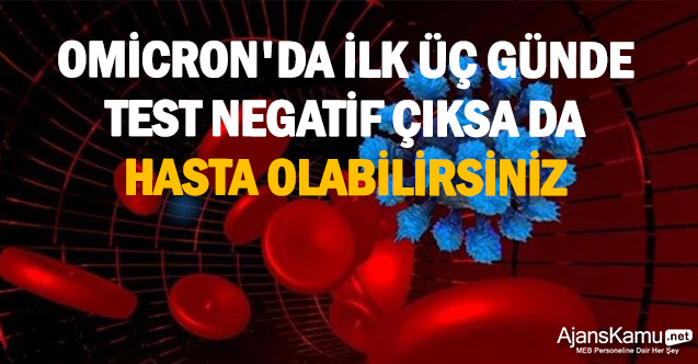 Omicron'da ilk üç günde test negatif çıksa da hasta olabilirsiniz
