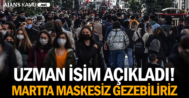 Uzman isim açıkladı! Martta maskesiz gezebiliriz
