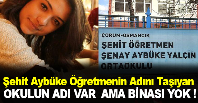 Şehit Aybüke öğretmenin ismini taşıyan okulun adı var, binası yok
