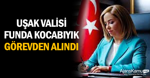 Uşak Valisi Funda Kocabıyık görevden alındı