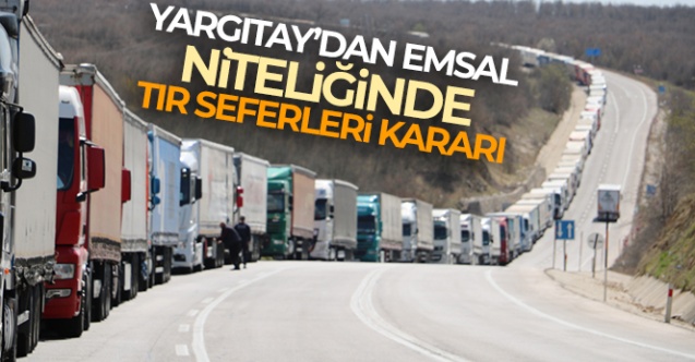 Yargıtay'dan TIR seferleri kararı