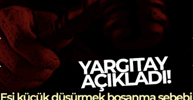 Yargıtay açıkladı: Eşi küçük düşürmek boşanma sebebi