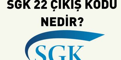 SGK Çıkış Kodu 22 Nedir?