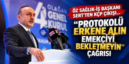 Devlet Sert'ten KÇP çıkışı! Protokolü erkene alın, emekçiyi bekletmeyin